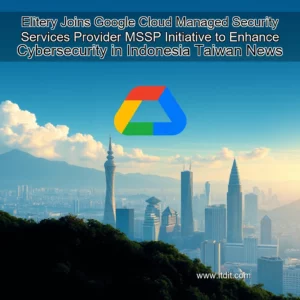 Read more about the article Elitery Joins Google Cloud Managed Security Services Provider  MSSP  Initiative to Enhance Cybersecurity in Indonesia  Taiwan News
