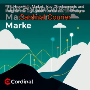 Read more about the article The Hypervisor Market : Key Developments and Insights into the Latest Trends and Innovations  Cardinal Courier
