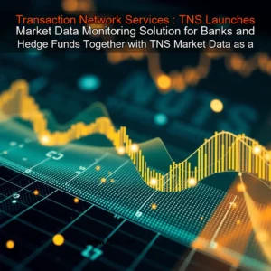 Read more about the article Transaction Network Services : TNS Launches Market Data Monitoring Solution for Banks and Hedge Funds Together with TNS Market Data as a Service