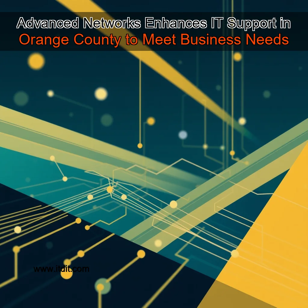 You are currently viewing Advanced Networks Enhances IT Support in Orange County to Meet Business Needs