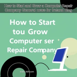 Read more about the article How to Start and Grow a Computer Repair Company General  news for Ireland  Blog