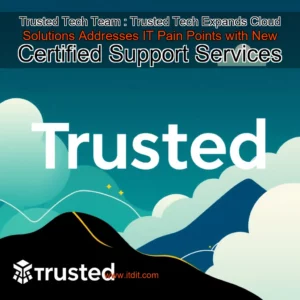 Read more about the article Trusted Tech Team : Trusted Tech Expands Cloud Solutions  Addresses IT Pain Points with New Certified Support Services