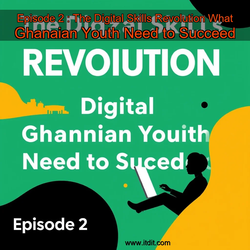 You are currently viewing Episode 2 : The Digital Skills Revolution  What Ghanaian Youth Need to Succeed