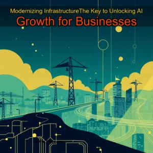 Read more about the article Modernizing InfrastructureThe Key to Unlocking AI Growth for Businesses
