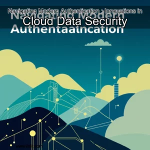 Read more about the article Navigating Modern Authentication : Innovations in Cloud Data Security