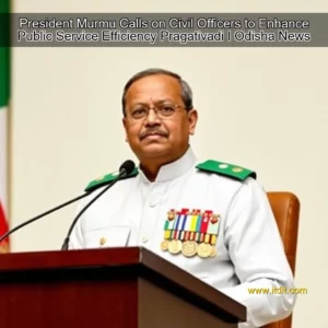 Read more about the article President Murmu Calls on Civil Officers to Enhance Public Service Efficiency  Pragativadi I Odisha News