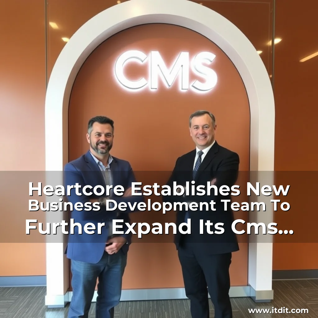 Read more about the article Heartcore Establishes New Business Development Team To Further Expand Its Cms Business!