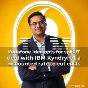Read more about the article Vodafone Idea opts for split IT deal with IBM  Kyndryl at a discounted rate to cut costs