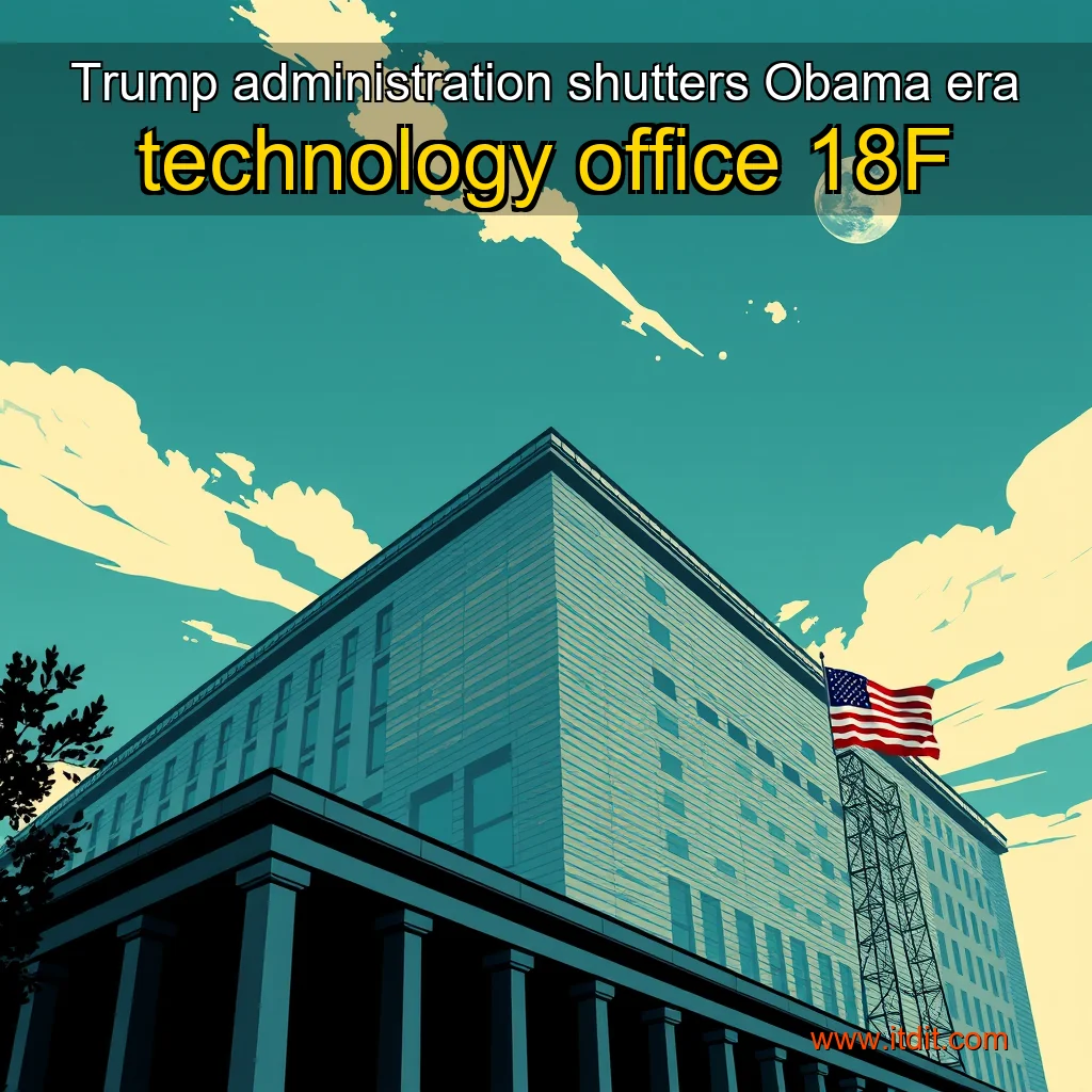Read more about the article Trump administration shutters Obama  era technology office 18F