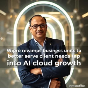 Read more about the article Wipro revamps business units to better serve client needs  tap into AI  cloud growth