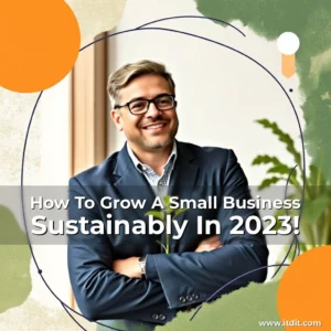 Read more about the article How To Grow A Small Business Sustainably In 2023!