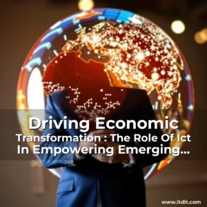 Read more about the article Driving Economic Transformation : The Role Of Ict In Empowering Emerging Markets!