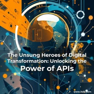 Read more about the article The Unsung Heroes of Digital Transformation: Unlocking the Power of APIs