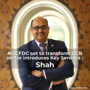 Read more about the article NUCFDC set to transform UCB sector  introduces Key Services : Shah