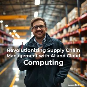 Read more about the article Revolutionizing Supply Chain Management with AI and Cloud Computing