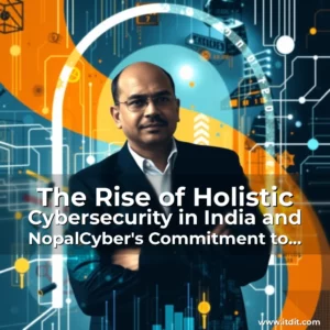Read more about the article The Rise of Holistic Cybersecurity in India and NopalCyber’s Commitment to Drive Demand