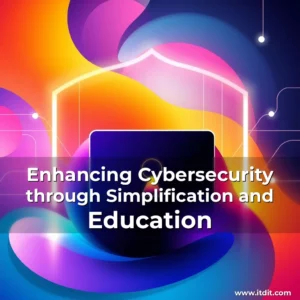 Read more about the article Enhancing Cybersecurity through Simplification and Education