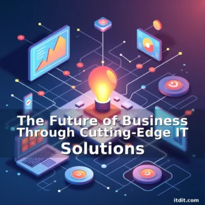 Read more about the article The Future of Business Through Cutting-Edge IT Solutions