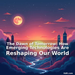 Read more about the article The Dawn of Tomorrow: How Emerging Technologies Are Reshaping Our World
