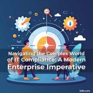 Read more about the article Navigating the Complex World of IT Compliance: A Modern Enterprise Imperative