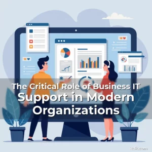 Read more about the article The Critical Role of Business IT Support in Modern Organizations